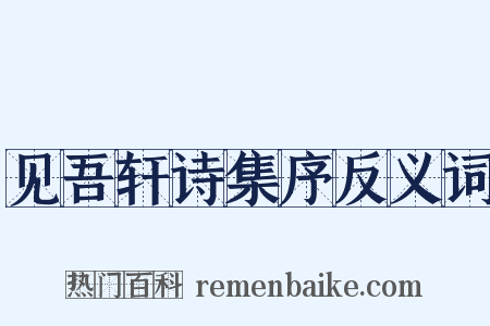 见吾轩诗集序反义词是什么意思的图片